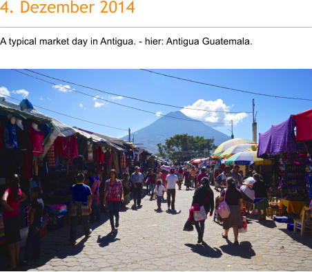4. Dezember 2014 A typical market day in Antigua. - hier: Antigua Guatemala.