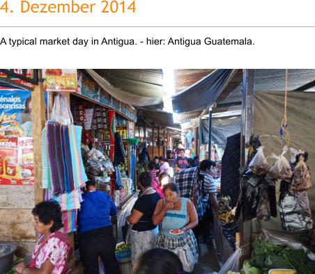 4. Dezember 2014 A typical market day in Antigua. - hier: Antigua Guatemala.