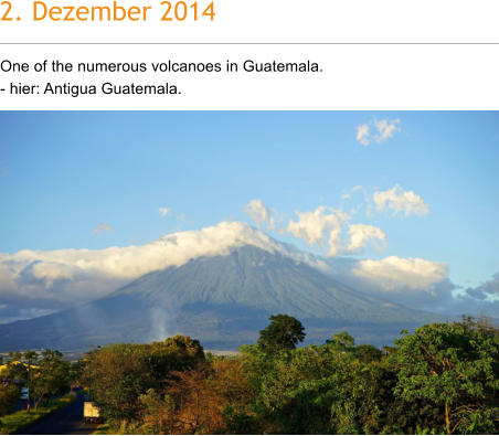 2. Dezember 2014 One of the numerous volcanoes in Guatemala.  - hier: Antigua Guatemala.