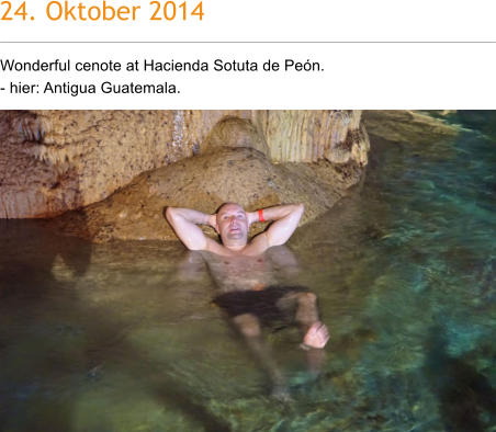 24. Oktober 2014 Wonderful cenote at Hacienda Sotuta de Pen.  - hier: Antigua Guatemala.