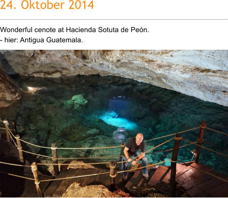 24. Oktober 2014 Wonderful cenote at Hacienda Sotuta de Pen.  - hier: Antigua Guatemala.